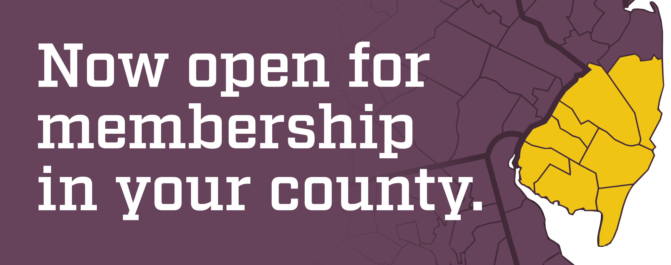 Now open for membership in your county.